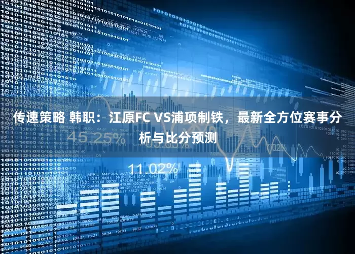 传速策略 韩职：江原FC VS浦项制铁，最新全方位赛事分析与比分预测